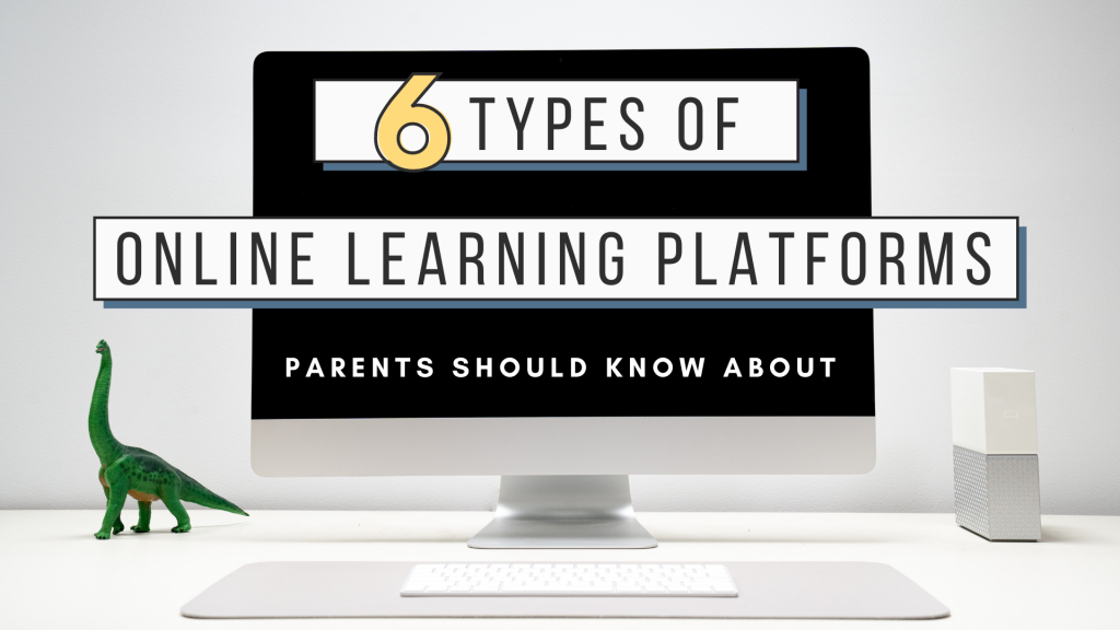 6 Types of Online Learning Platforms Parents Should Know About