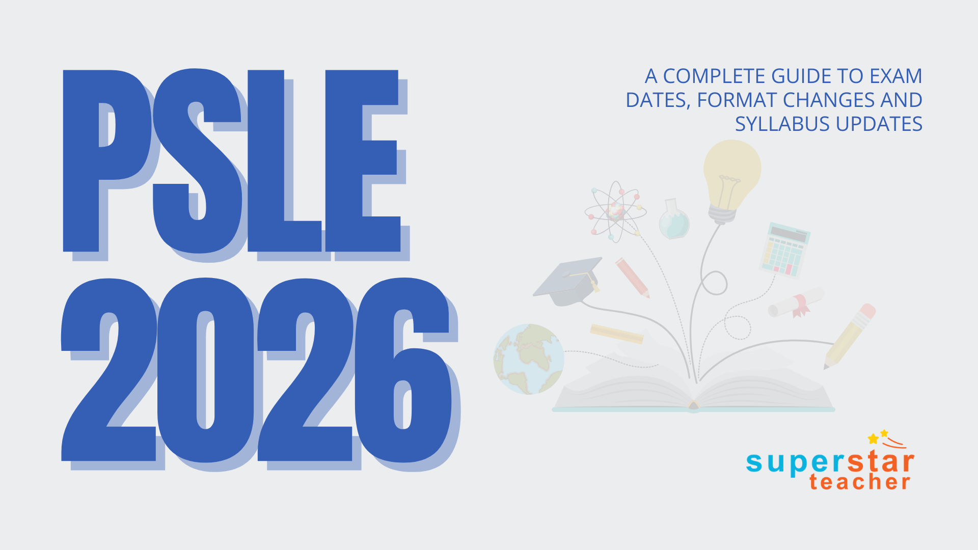 PSLE 2026 guide for parents. Learn about exam dates, PSLE Math format changes, PSLE Science syllabus updates, and how Superstar Teacher can help your child become a confident learner.